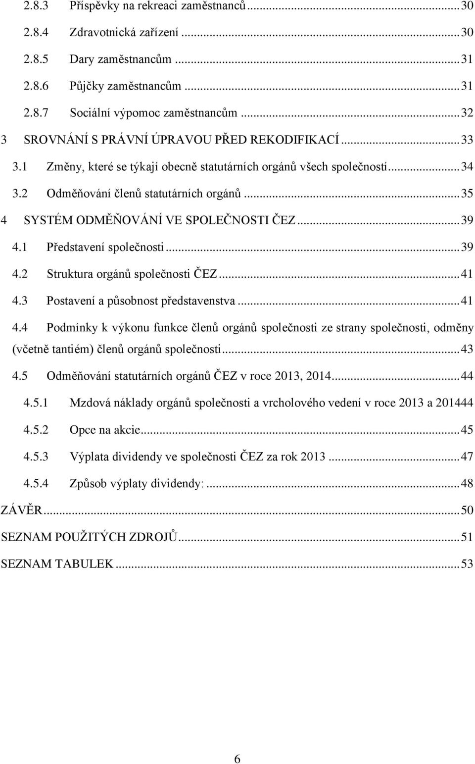 .. 35 4 SYSTÉM ODMĚŇOVÁNÍ VE SPOLEČNOSTI ČEZ... 39 4.1 Představení společnosti... 39 4.2 Struktura orgánů společnosti ČEZ... 41 4.