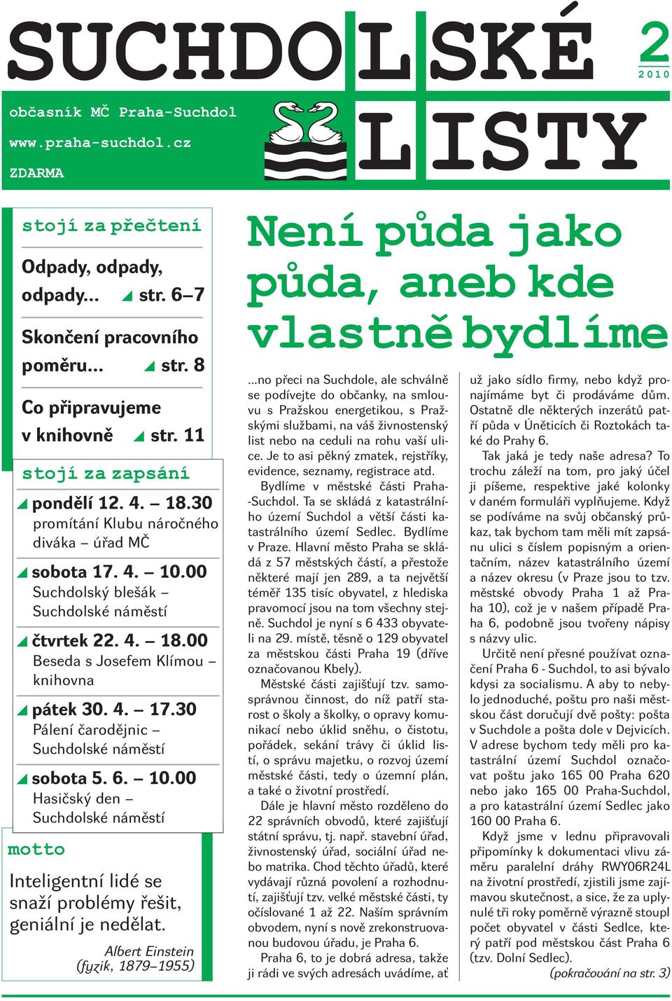 4. 17.30 Pálení čarodějnic Suchdolské náměstí sobota 5. 6. 10.00 Hasičský den Suchdolské náměstí motto Inteligentní lidé se snaží problémy řešit, geniální je nedělat.