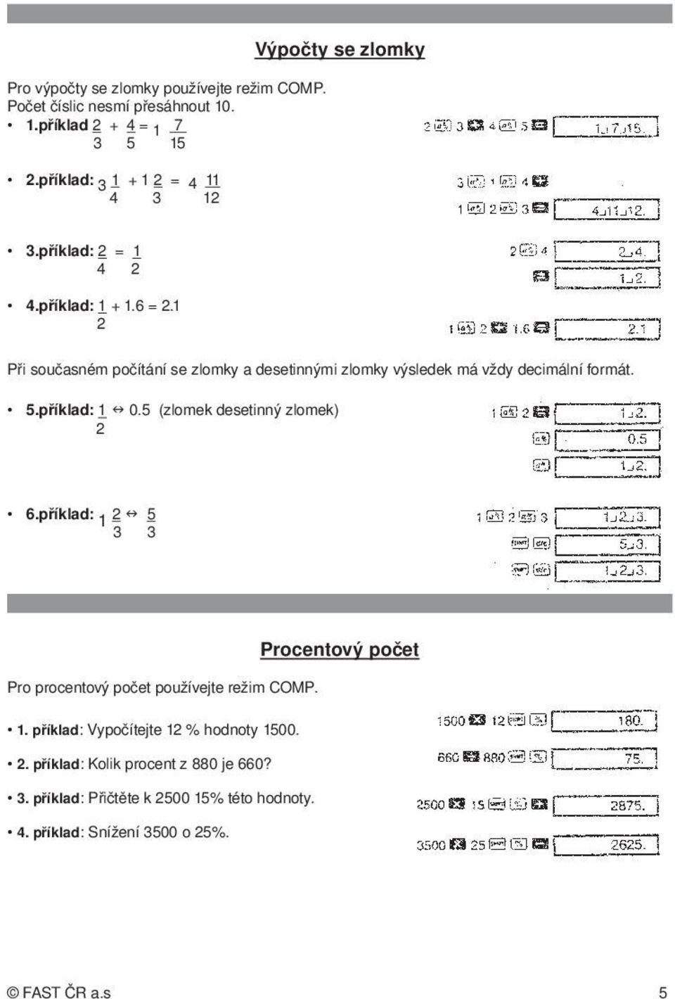 1 2 Při současném počítání se zlomky a desetinnými zlomky výsledek má vždy decimální formát. 5.příklad: 1 n 0.5 (zlomek desetinný zlomek) 2 6.