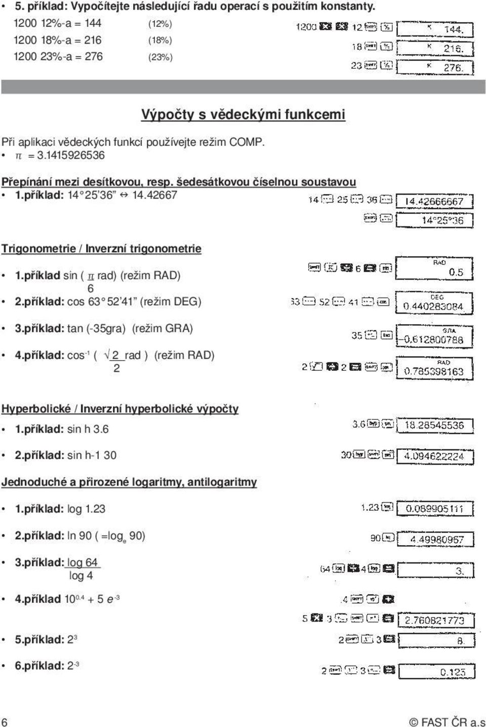 šedesátkovou číselnou soustavou 1.příklad: 14 25 36 n 14.42667 Trigonometrie / Inverzní trigonometrie 1.příklad sin ( π rad) (režim RAD) 6 2.příklad: cos 63 52 41 (režim DEG) 3.