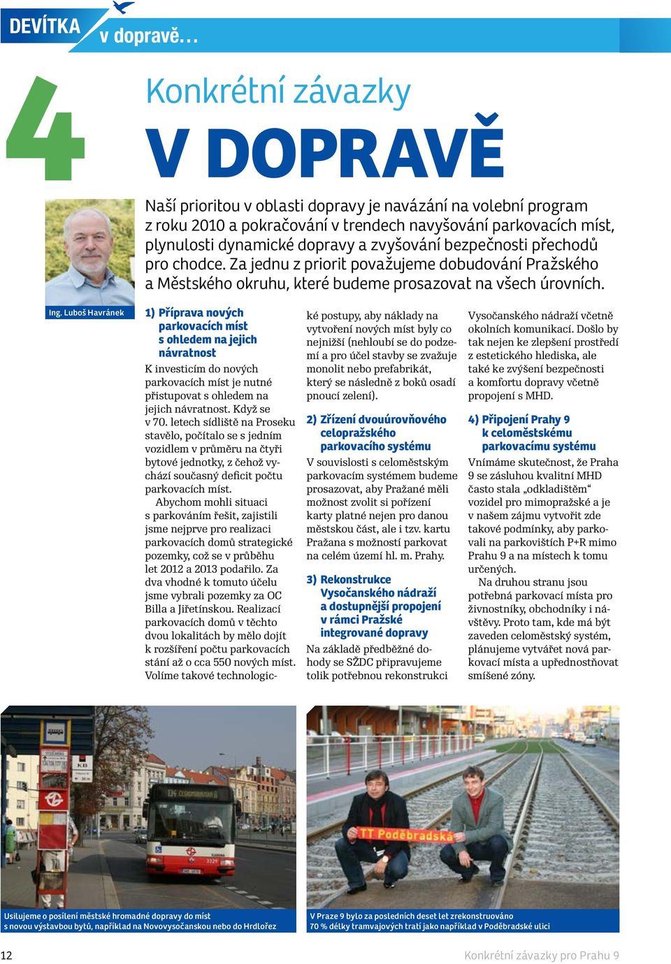 Luboš Havránek 1) Příprava nových parkovacích míst s ohledem na jejich návratnost K investicím do nových parkovacích míst je nutné přistupovat s ohledem na jejich návratnost. Když se v 70.