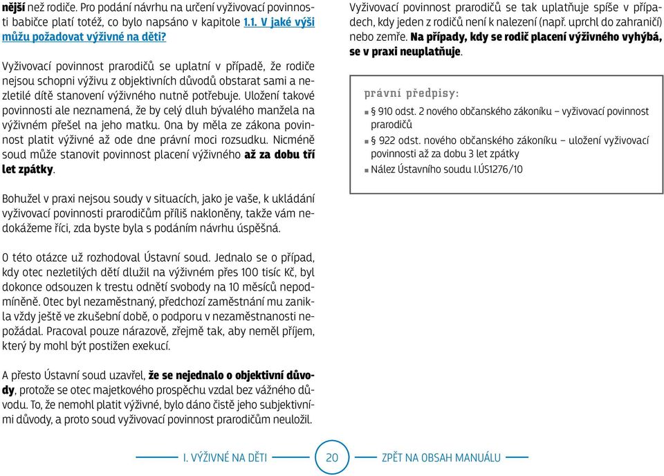 Uložení takové povinnosti ale neznamená, že by celý dluh bývalého manžela na výživném přešel na jeho matku. Ona by měla ze zákona povinnost platit výživné až ode dne právní moci rozsudku.