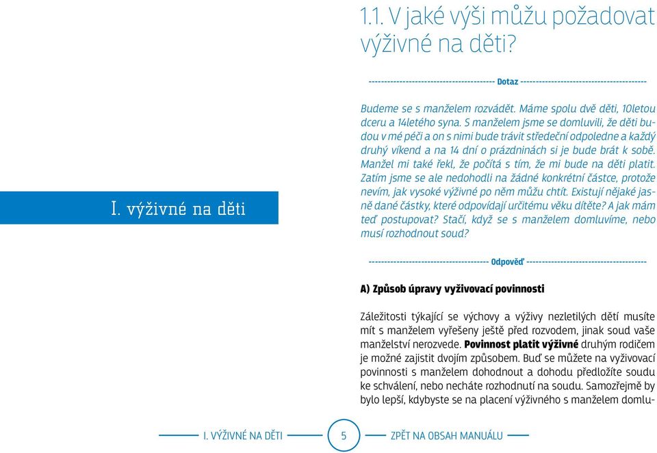 Manžel mi také řekl, že počítá s tím, že mi bude na děti platit. Zatím jsme se ale nedohodli na žádné konkrétní částce, protože nevím, jak vysoké výživné po něm můžu chtít.