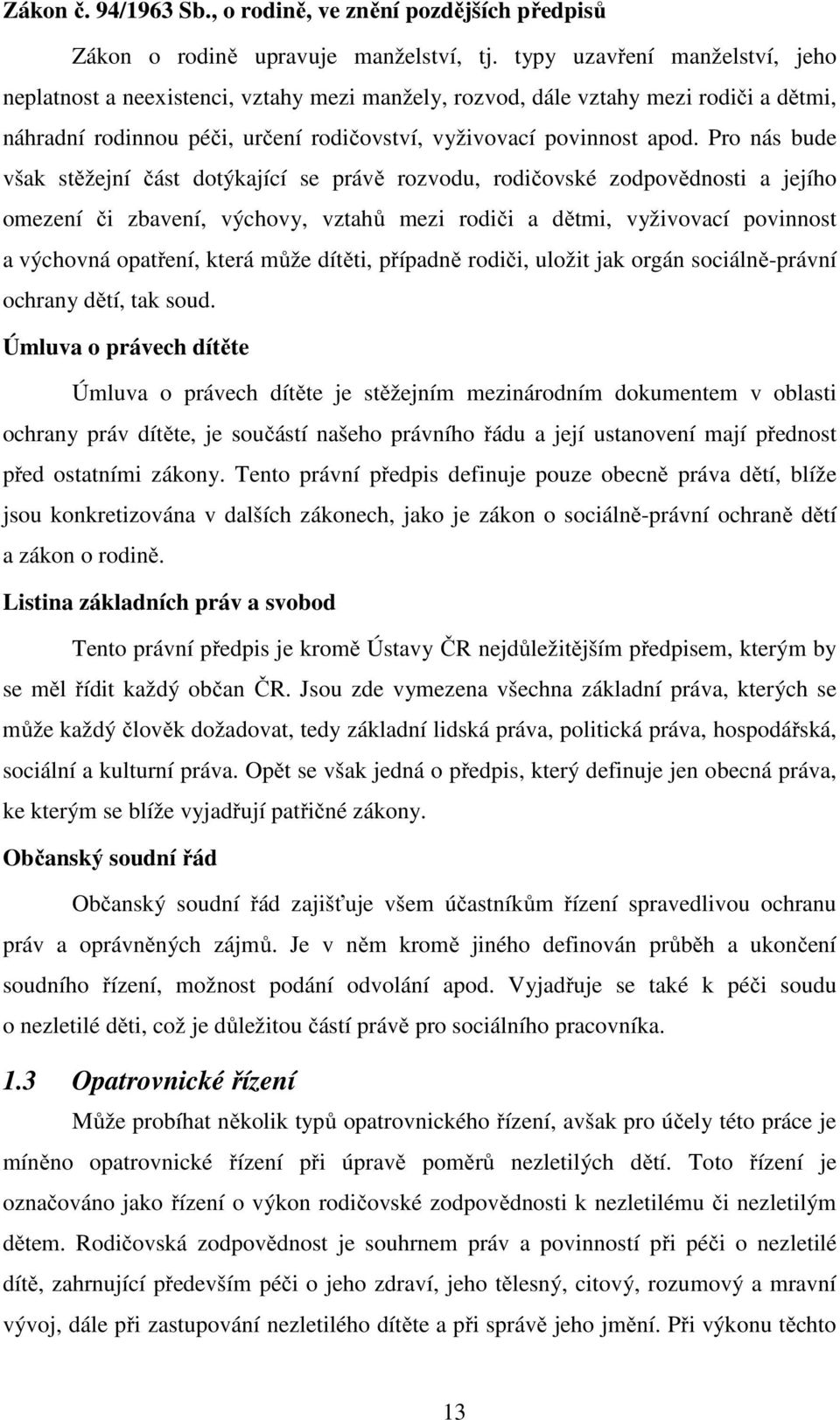 Pro nás bude však stěžejní část dotýkající se právě rozvodu, rodičovské zodpovědnosti a jejího omezení či zbavení, výchovy, vztahů mezi rodiči a dětmi, vyživovací povinnost a výchovná opatření, která