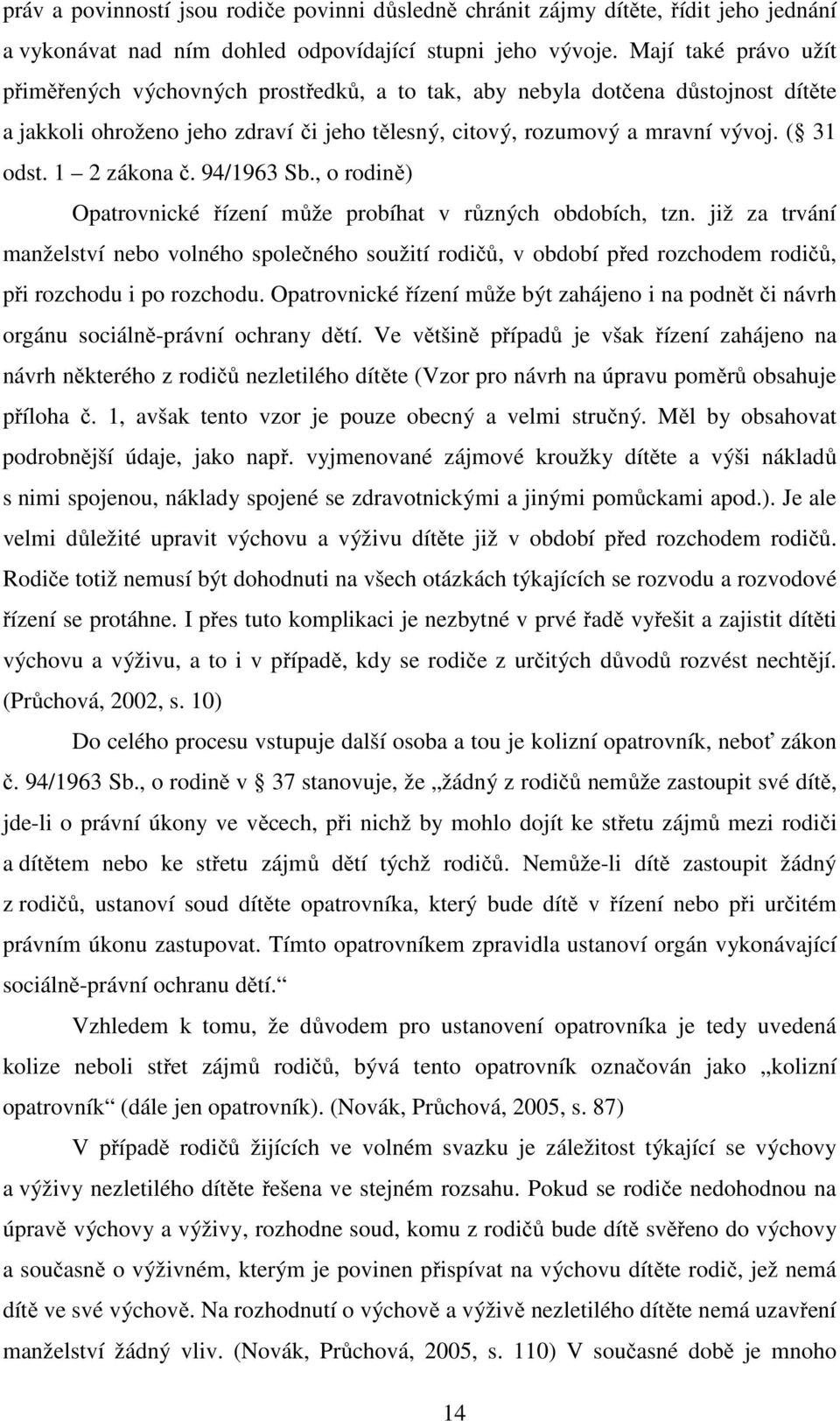 1 2 zákona č. 94/1963 Sb., o rodině) Opatrovnické řízení může probíhat v různých obdobích, tzn.