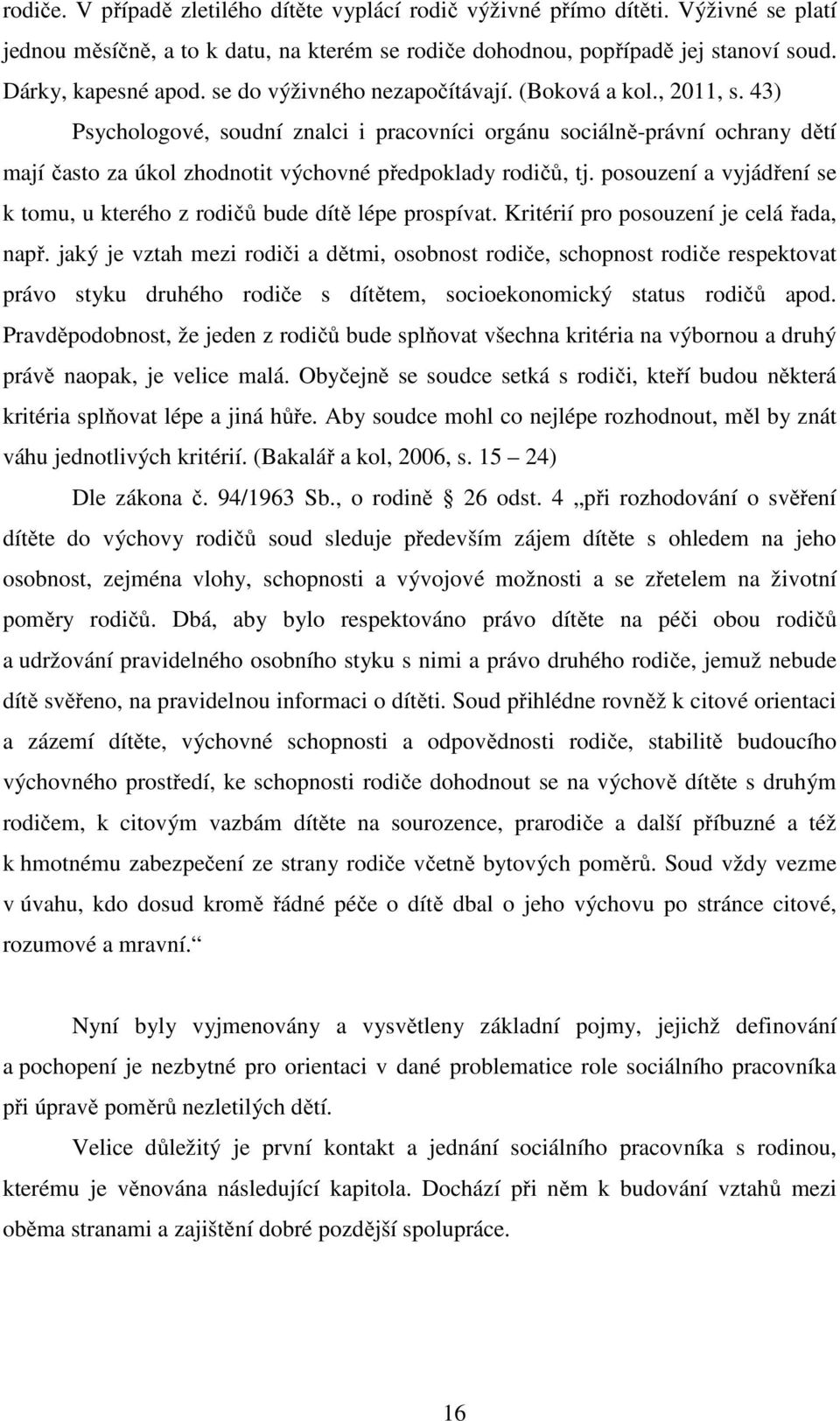 posouzení a vyjádření se k tomu, u kterého z rodičů bude dítě lépe prospívat. Kritérií pro posouzení je celá řada, např.