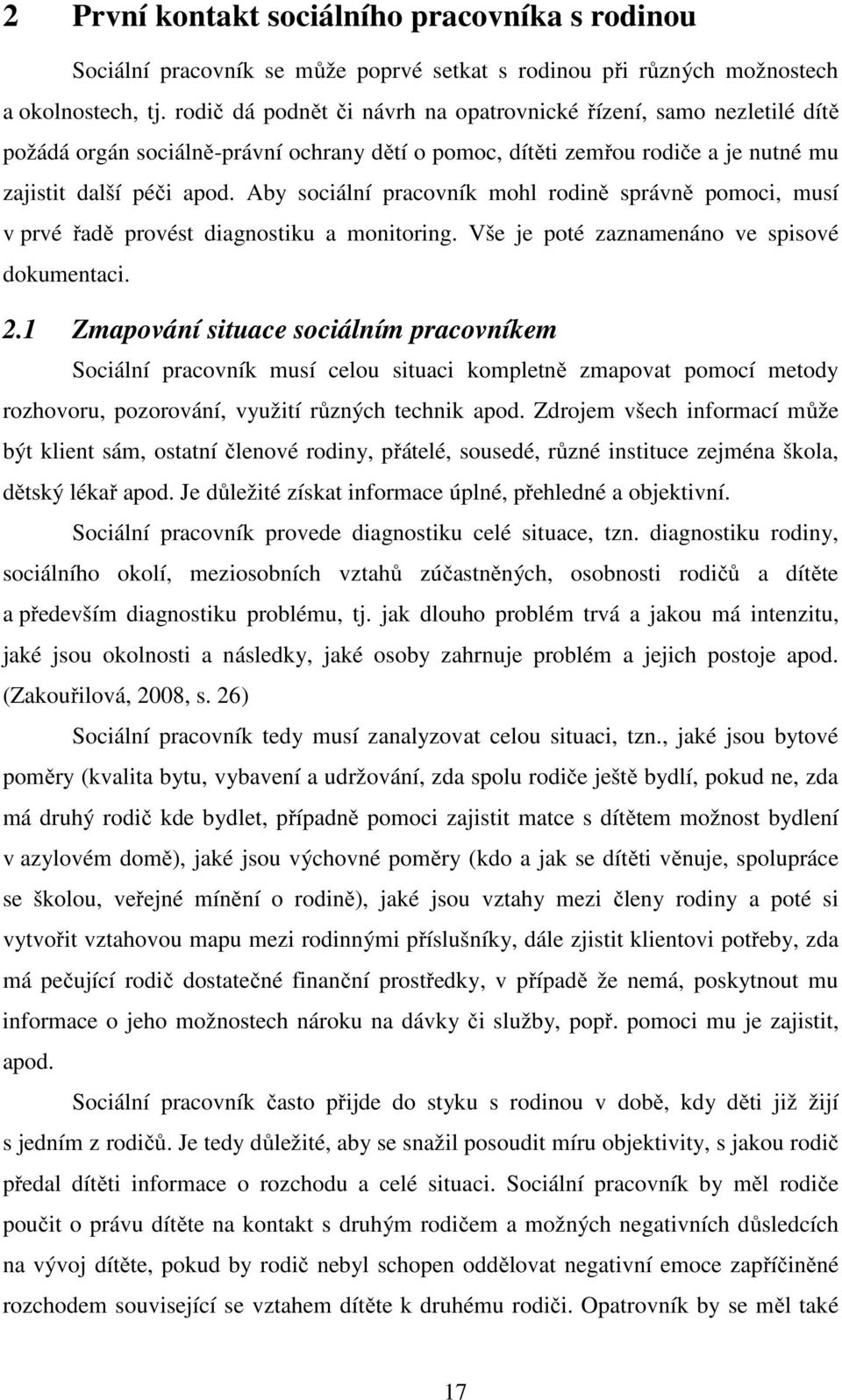 Aby sociální pracovník mohl rodině správně pomoci, musí v prvé řadě provést diagnostiku a monitoring. Vše je poté zaznamenáno ve spisové dokumentaci. 2.