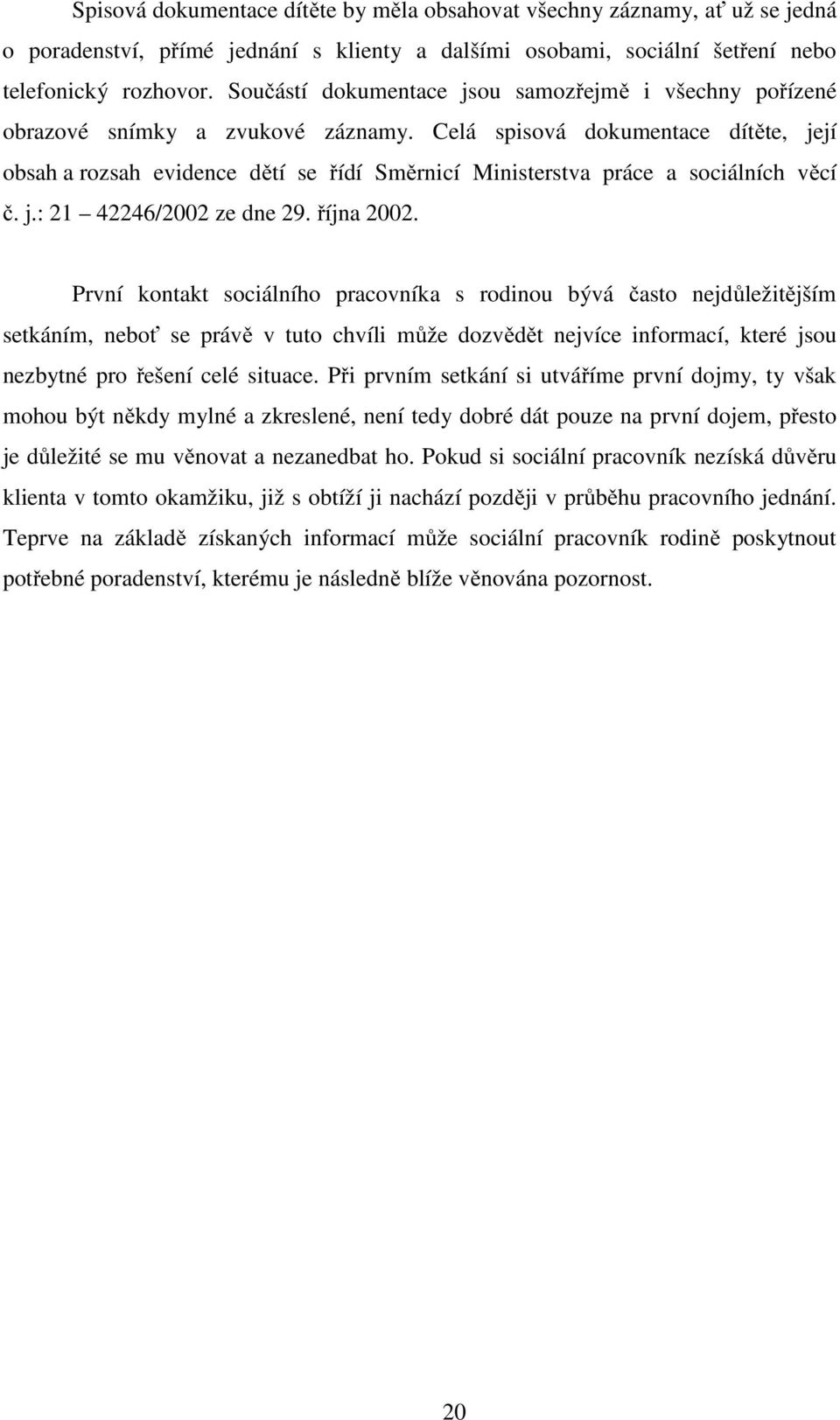 Celá spisová dokumentace dítěte, její obsah a rozsah evidence dětí se řídí Směrnicí Ministerstva práce a sociálních věcí č. j.: 21 42246/2002 ze dne 29. října 2002.