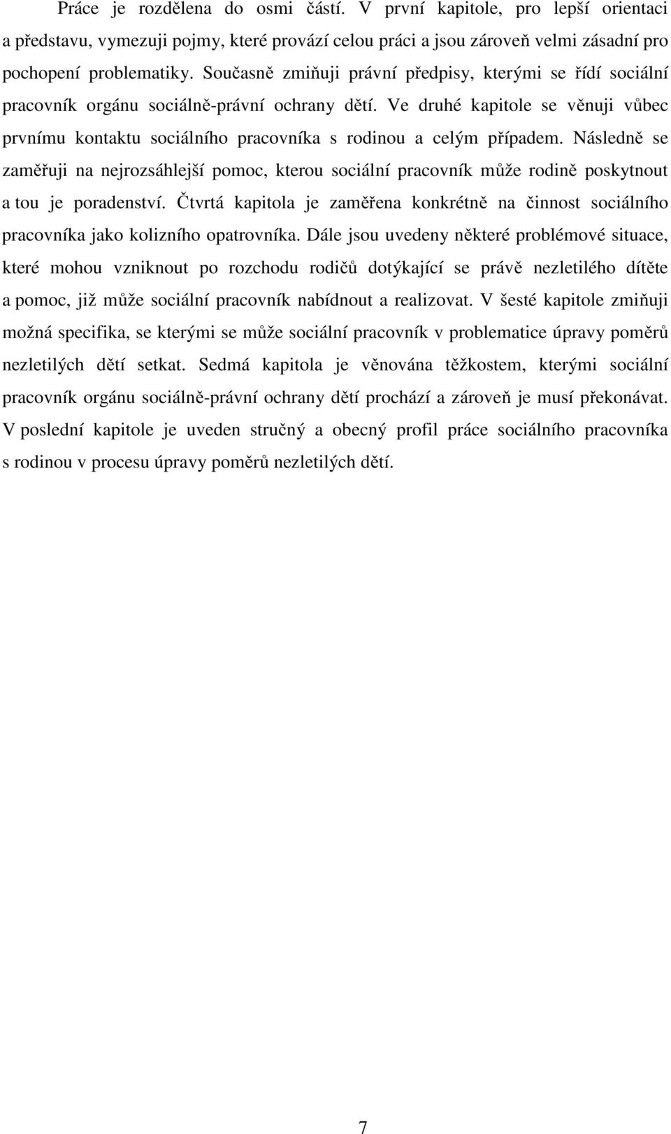 Ve druhé kapitole se věnuji vůbec prvnímu kontaktu sociálního pracovníka s rodinou a celým případem.