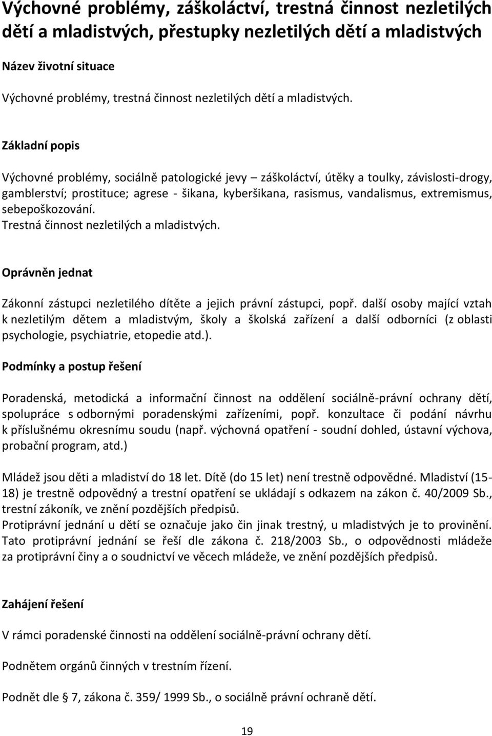 Základní popis Výchovné problémy, sociálně patologické jevy záškoláctví, útěky a toulky, závislosti-drogy, gamblerství; prostituce; agrese - šikana, kyberšikana, rasismus, vandalismus, extremismus,