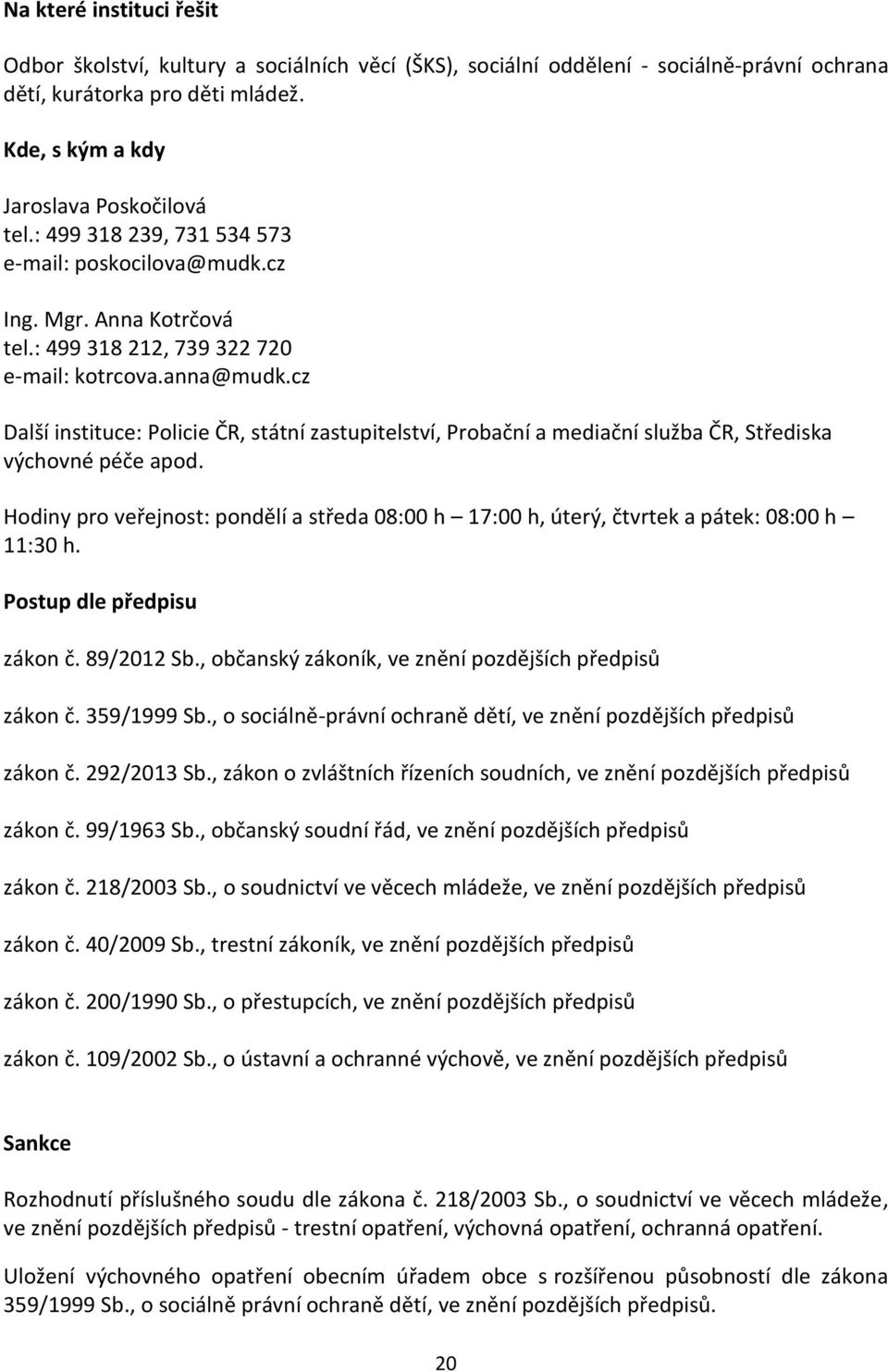 cz Další instituce: Policie ČR, státní zastupitelství, Probační a mediační služba ČR, Střediska výchovné péče apod.