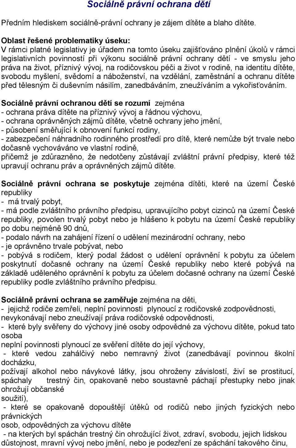 jeho práva na život, příznivý vývoj, na rodičovskou péči a život v rodině, na identitu dítěte, svobodu myšlení, svědomí a náboženství, na vzdělání, zaměstnání a ochranu dítěte před tělesným či