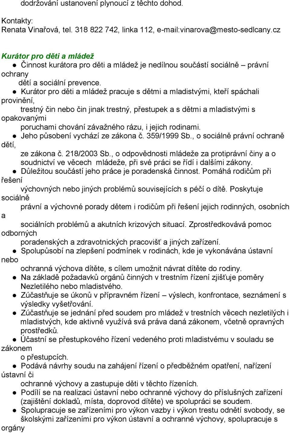 Kurátor pro děti a mládež pracuje s dětmi a mladistvými, kteří spáchali provinění, trestný čin nebo čin jinak trestný, přestupek a s dětmi a mladistvými s opakovanými poruchami chování závažného