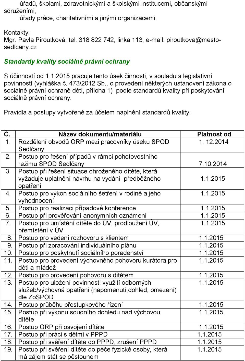 473/2012 Sb., o provedení některých ustanovení zákona o sociálně právní ochraně dětí, příloha 1) podle standardů kvality při poskytování sociálně právní ochrany.