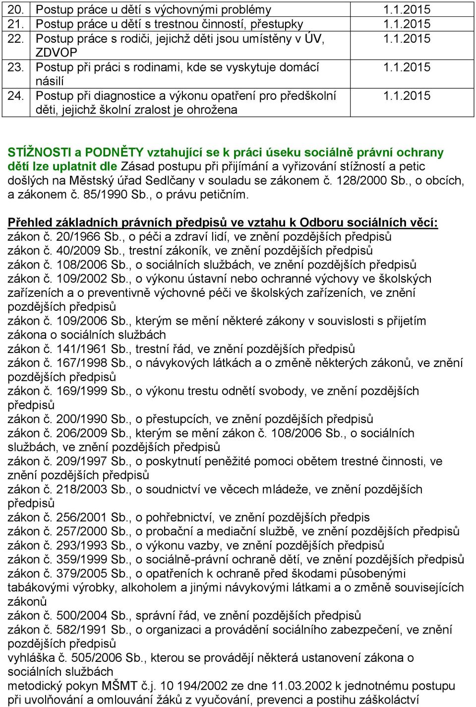 Postup při diagnostice a výkonu opatření pro předškolní děti, jejichž školní zralost je ohrožena STÍŽNOSTI a PODNĚTY vztahující se k práci úseku sociálně právní ochrany dětí lze uplatnit dle Zásad