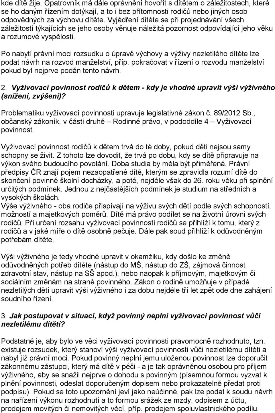 Po nabytí právní moci rozsudku o úpravě výchovy a výživy nezletilého dítěte lze podat návrh na rozvod manželství, příp. pokračovat v řízení o rozvodu manželství pokud byl nejprve podán tento návrh. 2.