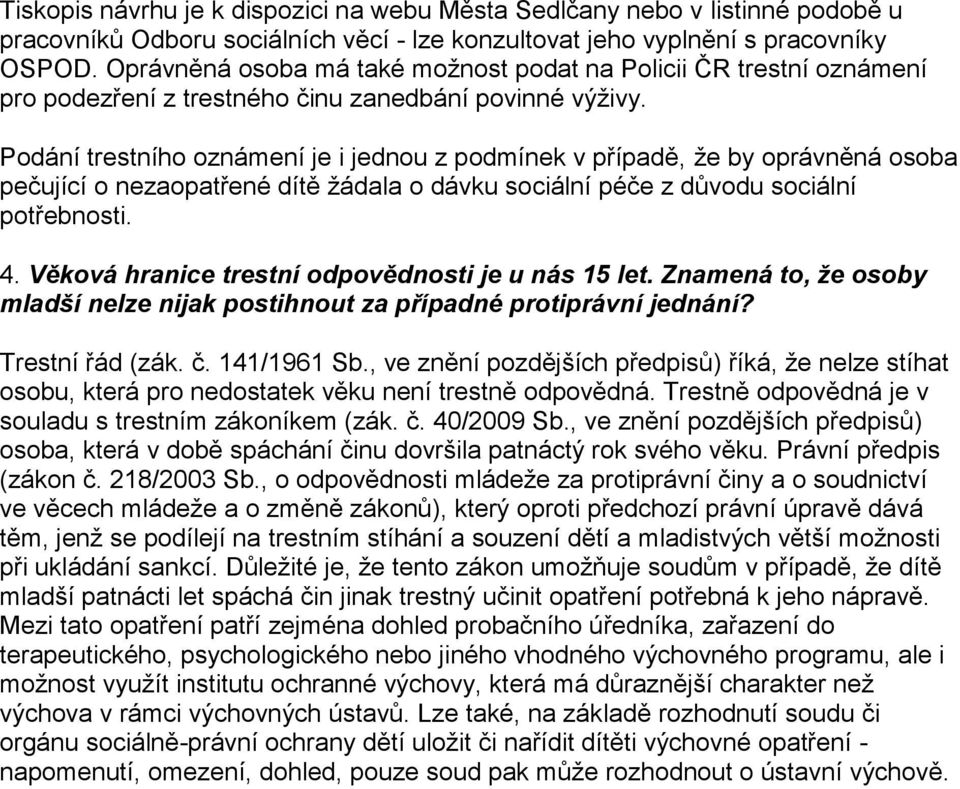 Podání trestního oznámení je i jednou z podmínek v případě, že by oprávněná osoba pečující o nezaopatřené dítě žádala o dávku sociální péče z důvodu sociální potřebnosti. 4.