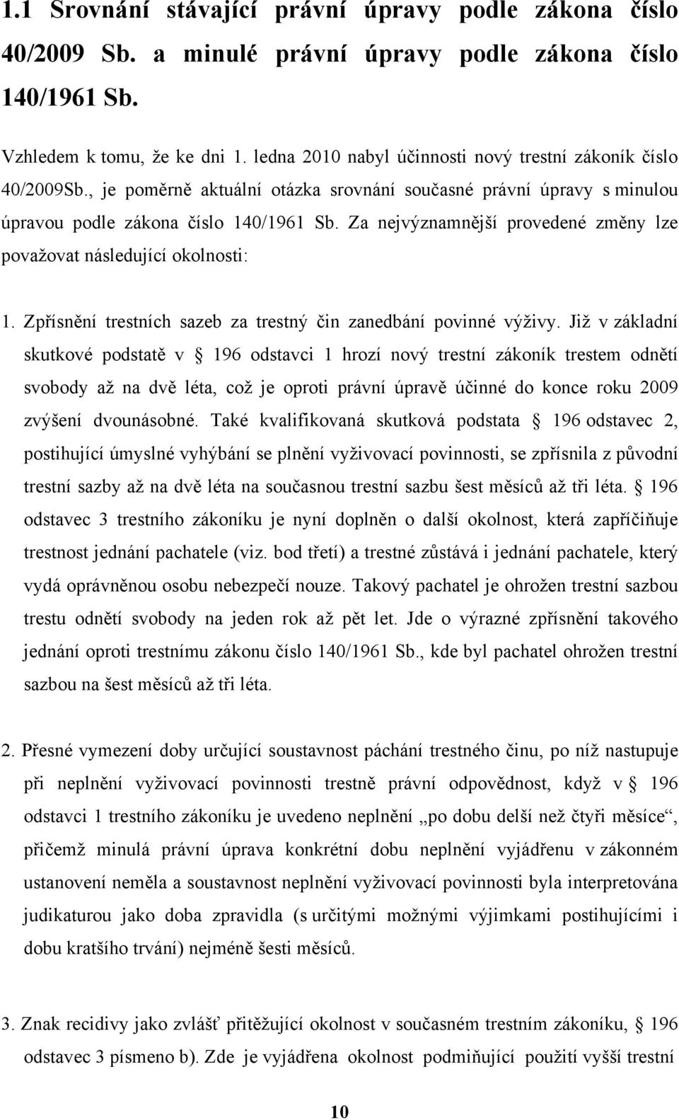 Za nejvýznamnější provedené změny lze považovat následující okolnosti: 1. Zpřísnění trestních sazeb za trestný čin zanedbání povinné výživy.