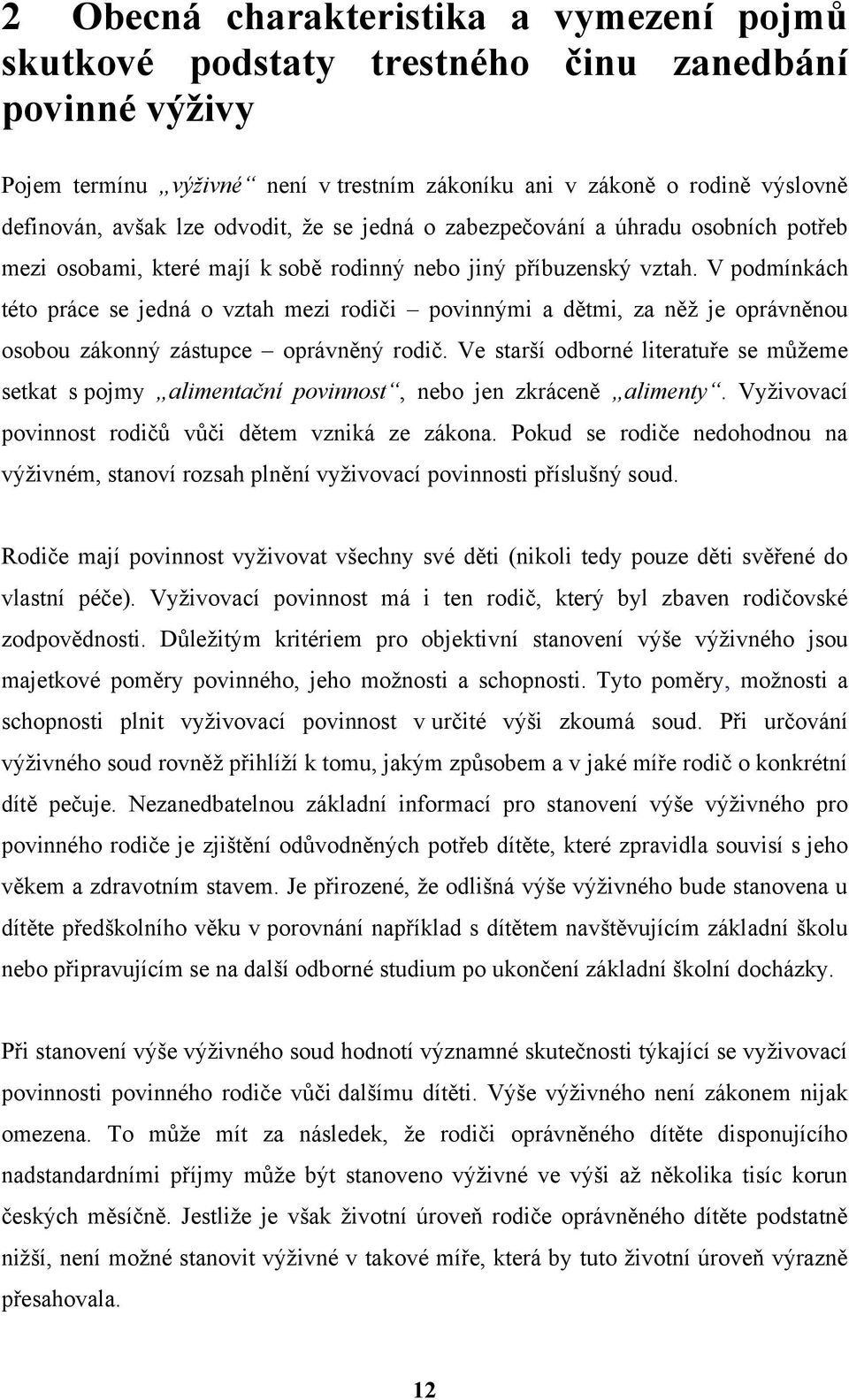 V podmínkách této práce se jedná o vztah mezi rodiči povinnými a dětmi, za něž je oprávněnou osobou zákonný zástupce oprávněný rodič.