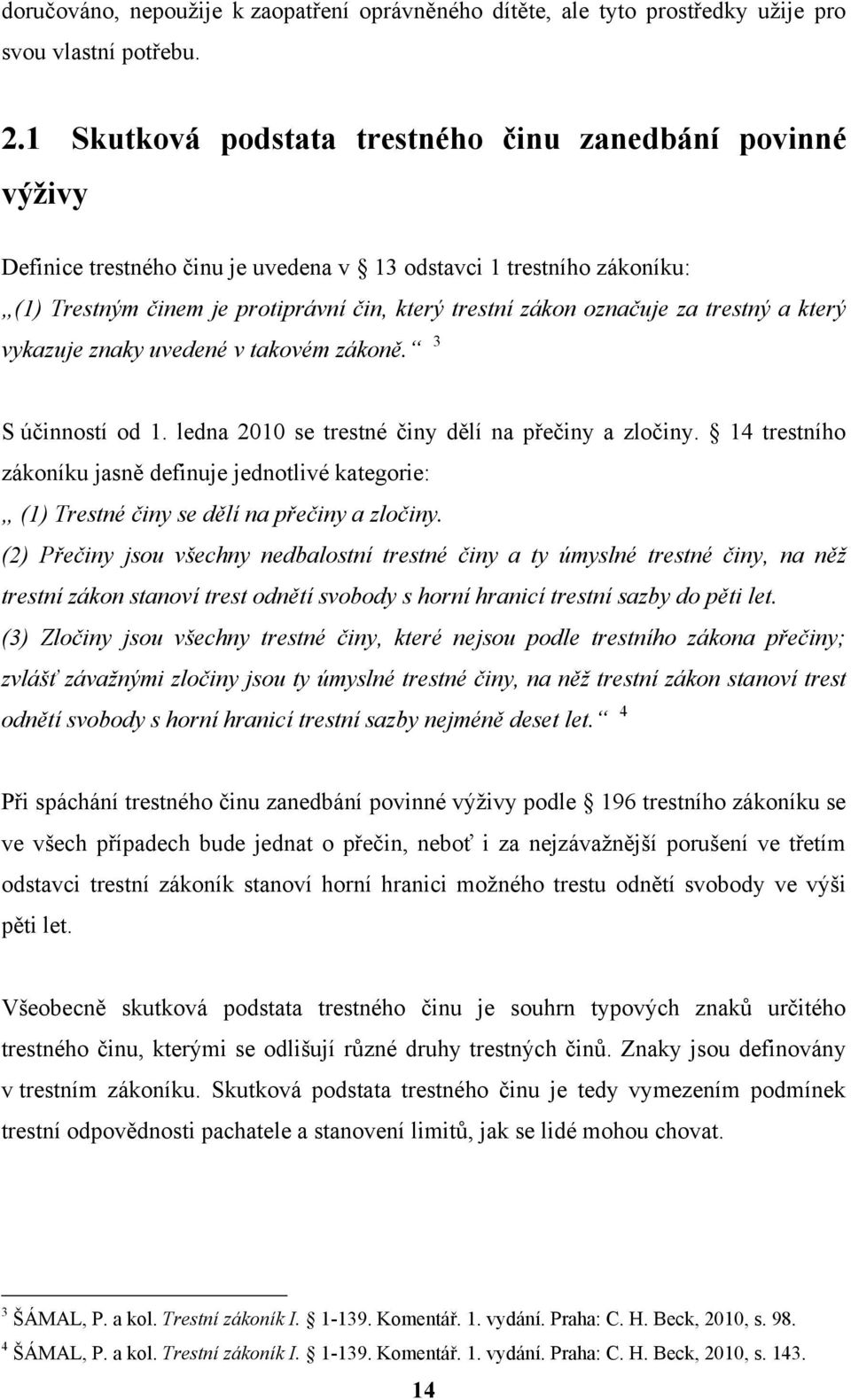 za trestný a který vykazuje znaky uvedené v takovém zákoně. 3 S účinností od 1. ledna 2010 se trestné činy dělí na přečiny a zločiny.