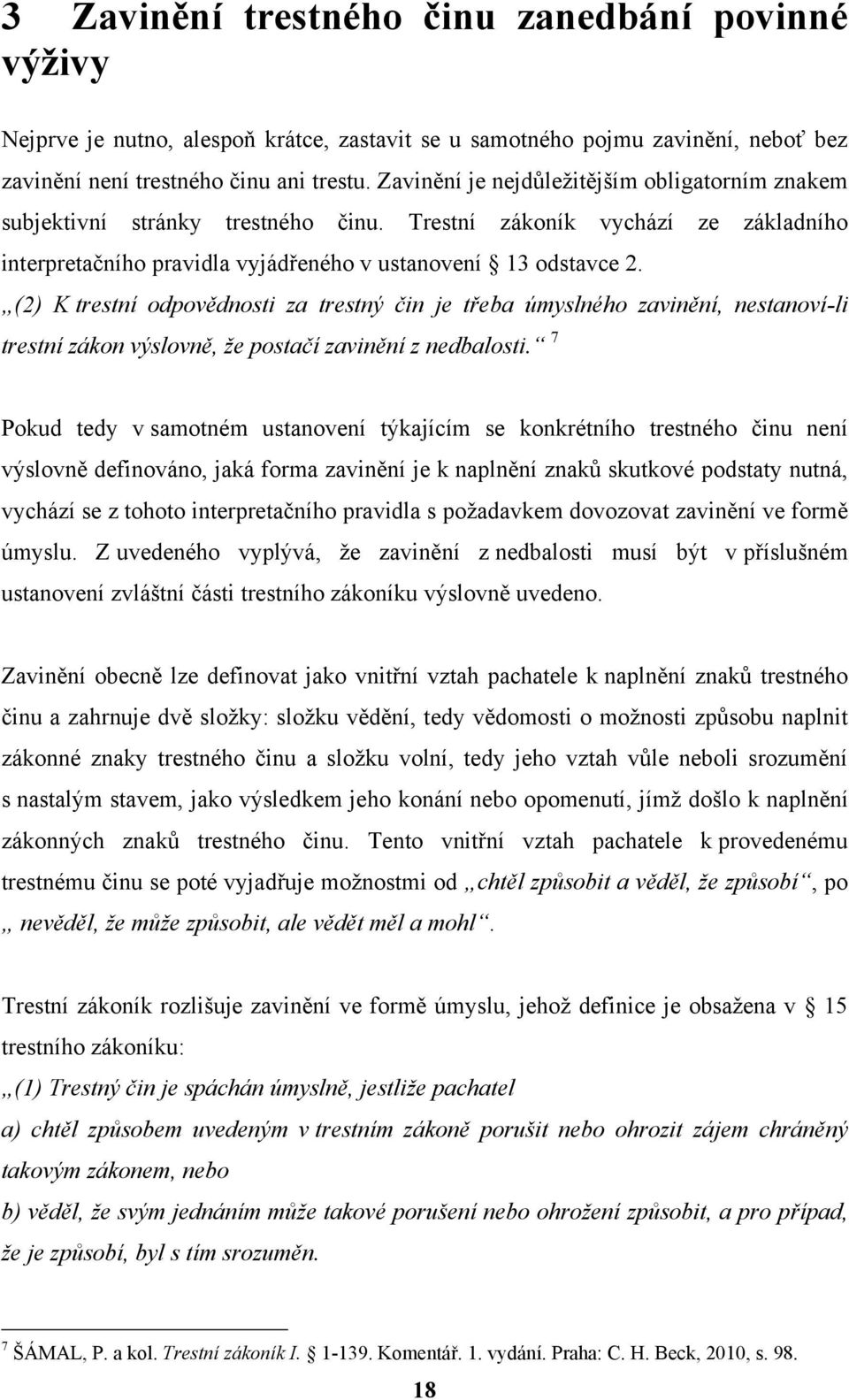 (2) K trestní odpovědnosti za trestný čin je třeba úmyslného zavinění, nestanoví-li trestní zákon výslovně, že postačí zavinění z nedbalosti.