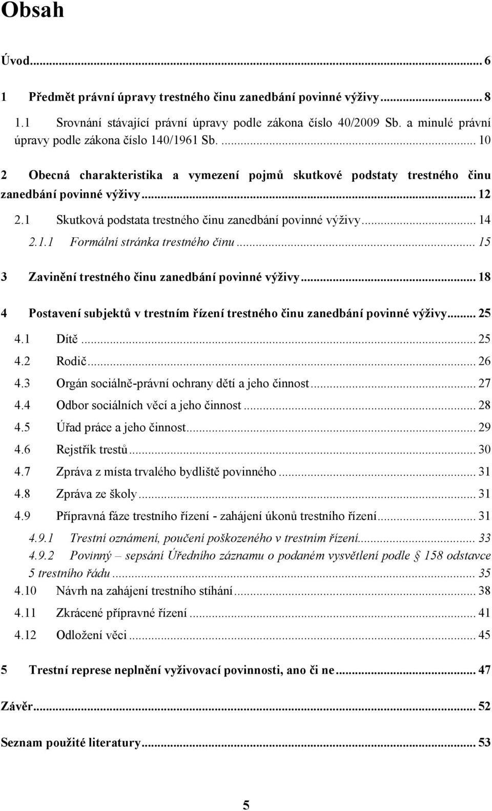 1 Skutková podstata trestného činu zanedbání povinné výživy... 14 2.1.1 Formální stránka trestného činu... 15 3 Zavinění trestného činu zanedbání povinné výživy.