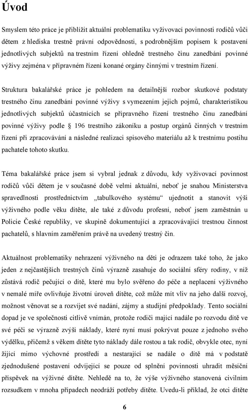 Struktura bakalářské práce je pohledem na detailnější rozbor skutkové podstaty trestného činu zanedbání povinné výživy s vymezením jejich pojmů, charakteristikou jednotlivých subjektů účastnících se