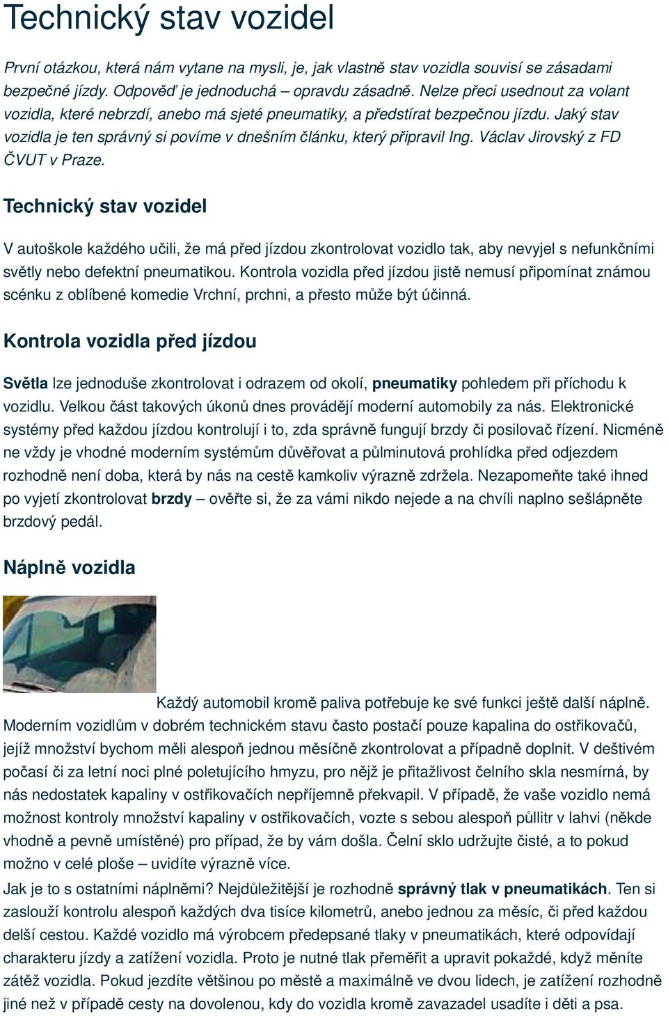 Václav Jirovský z FD ČVUT v Praze. Technický stav vozidel V autoškole každého učili, že má před jízdou zkontrolovat vozidlo tak, aby nevyjel s nefunkčními světly nebo defektní pneumatikou.