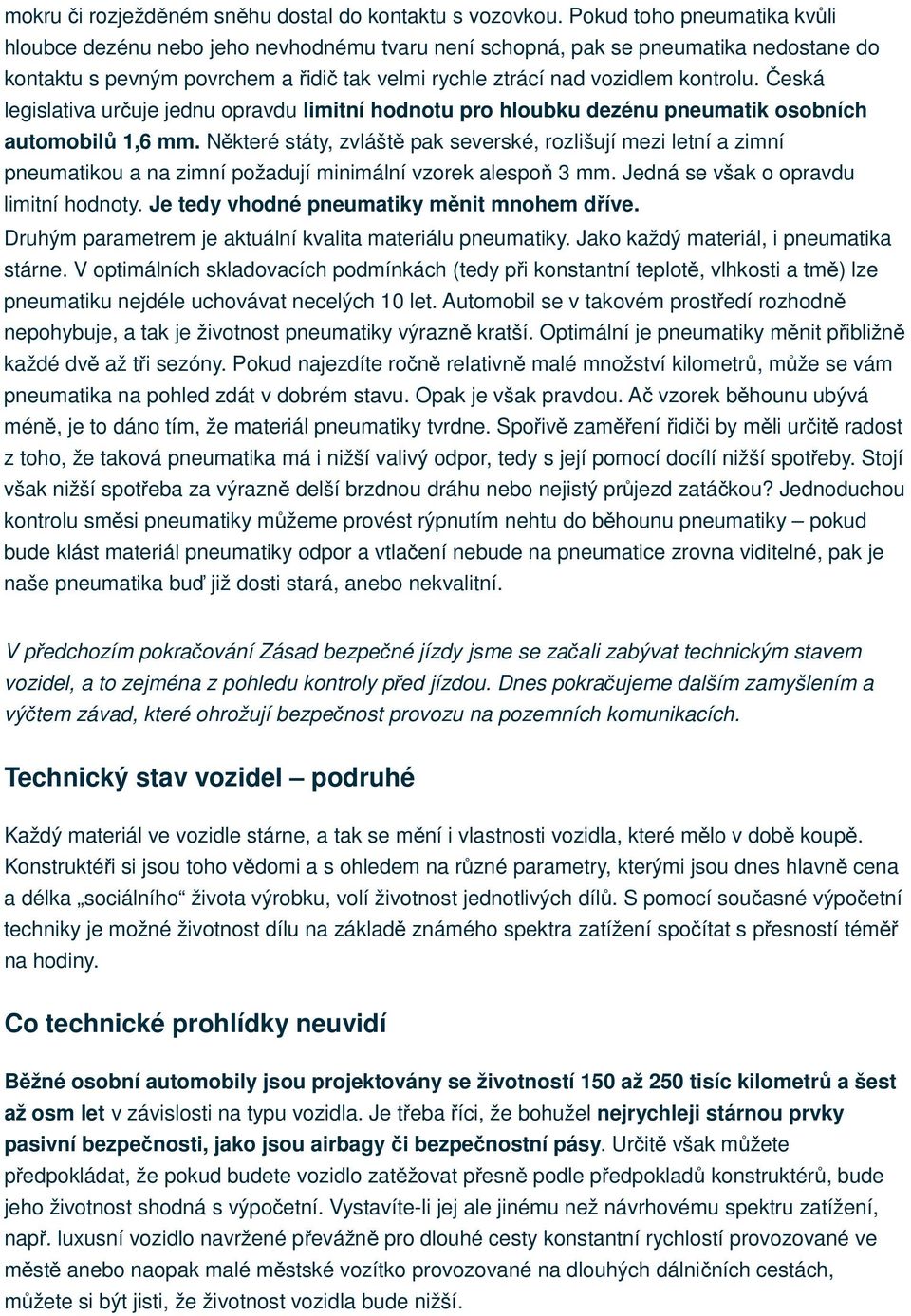 Česká legislativa určuje jednu opravdu limitní hodnotu pro hloubku dezénu pneumatik osobních automobilů 1,6 mm.