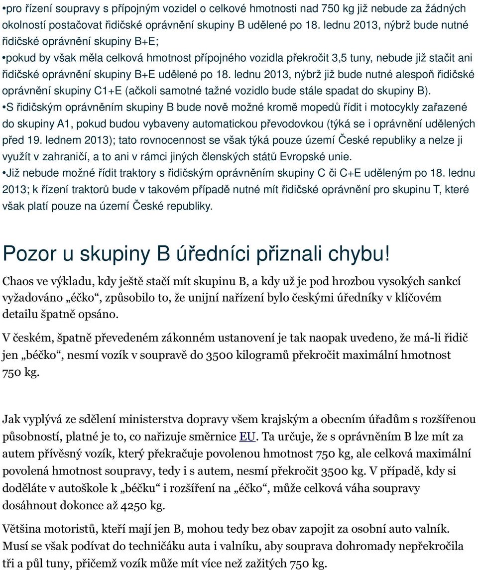 18. lednu 2013, nýbrž již bude nutné alespoň řidičské oprávnění skupiny C1+E (ačkoli samotné tažné vozidlo bude stále spadat do skupiny B).