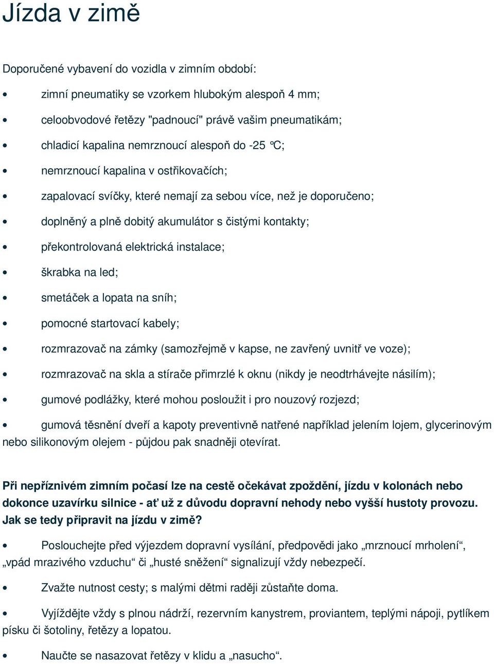 elektrická instalace; škrabka na led; smetáček a lopata na sníh; pomocné startovací kabely; rozmrazovač na zámky (samozřejmě v kapse, ne zavřený uvnitř ve voze); rozmrazovač na skla a stírače