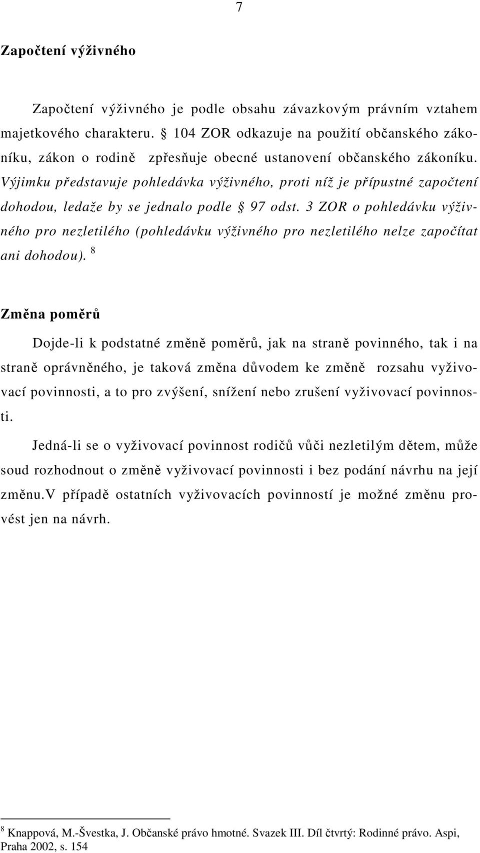 Výjimku představuje pohledávka výživného, proti níž je přípustné započtení dohodou, ledaže by se jednalo podle 97 odst.