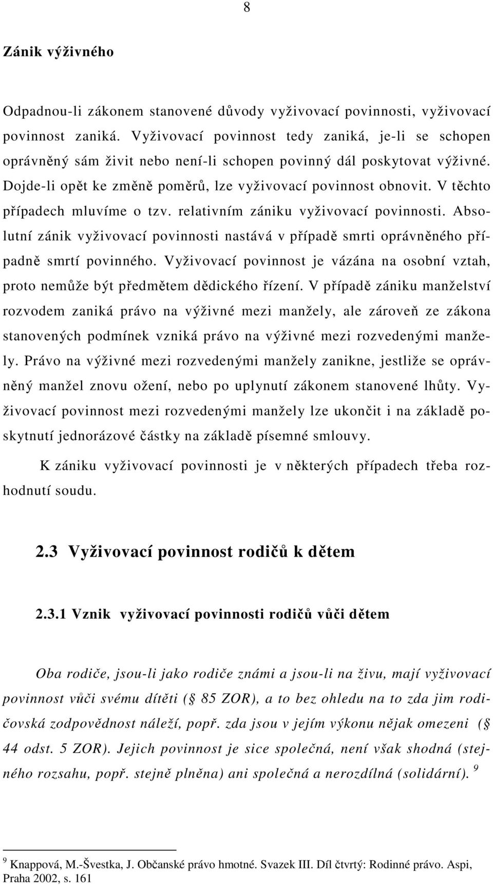 V těchto případech mluvíme o tzv. relativním zániku vyživovací povinnosti. Absolutní zánik vyživovací povinnosti nastává v případě smrti oprávněného případně smrtí povinného.