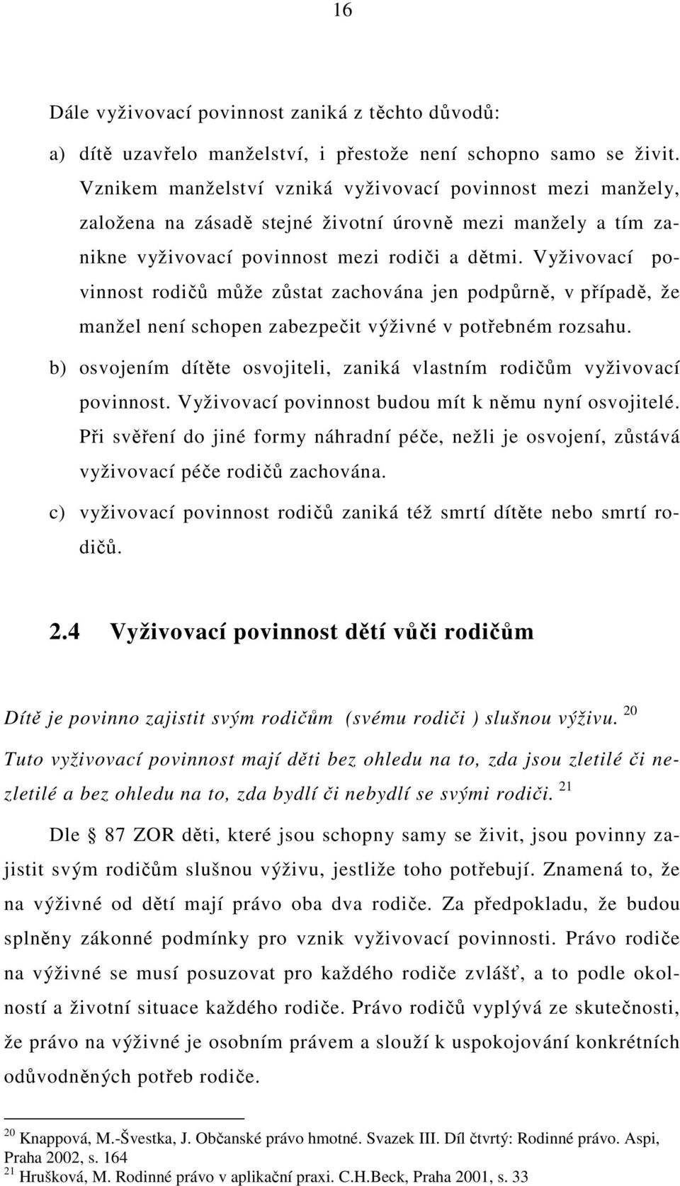 Vyživovací povinnost rodičů může zůstat zachována jen podpůrně, v případě, že manžel není schopen zabezpečit výživné v potřebném rozsahu.