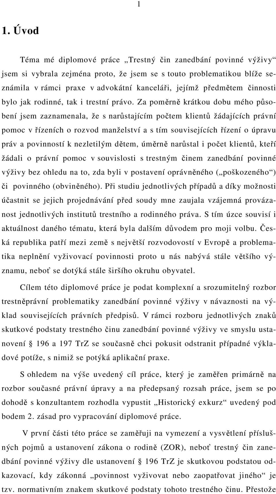 Za poměrně krátkou dobu mého působení jsem zaznamenala, že s narůstajícím počtem klientů žádajících právní pomoc v řízeních o rozvod manželství a s tím souvisejících řízení o úpravu práv a povinností