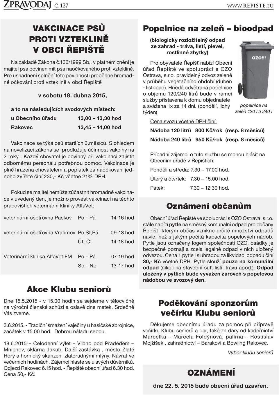 dubna 2015, a to na následujících svodových místech: u Obecního úřadu 13,00 13,30 hod Rakovec 13,45 14,00 hod Vakcinace se týká psů starších 3.měsíců.