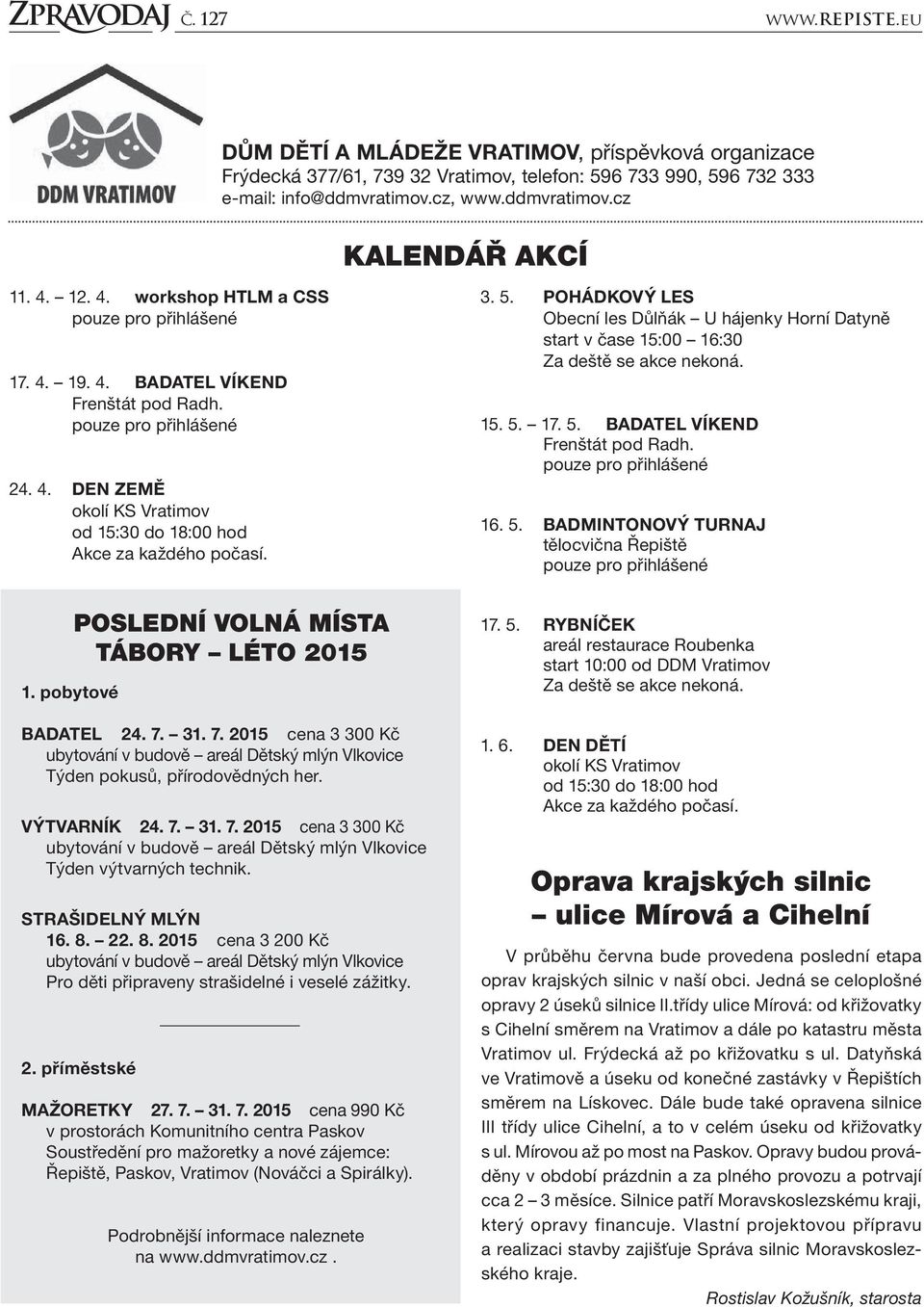 3. 5. POHÁDKOVÝ LES Obecní les Důlňák U hájenky Horní Datyně start v čase 15:00 16:30 Za deště se akce nekoná. 15. 5. 17. 5. BADATEL VÍKEND Frenštát pod Radh. pouze pro přihlášené 16. 5. BADMINTONOVÝ TURNAJ tělocvična Řepiště pouze pro přihlášené 1.