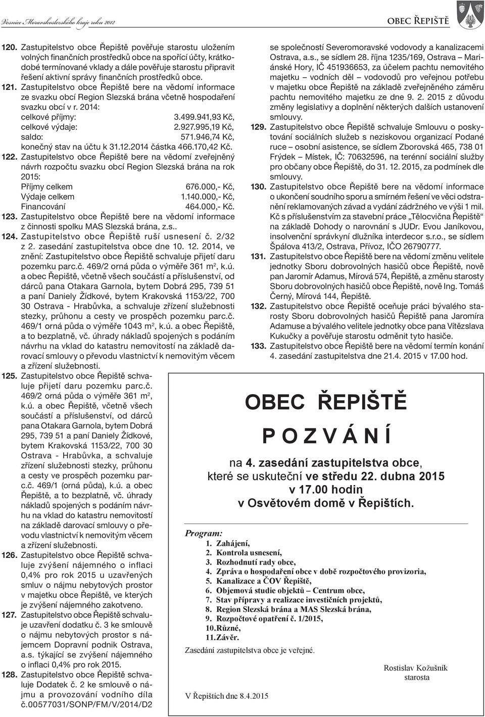 finančních prostředků obce. 121. Zastupitelstvo obce Řepiště bere na vědomí informace ze svazku obcí Region Slezská brána včetně hospodaření svazku obcí v r. 2014: celkové příjmy: 3.499.