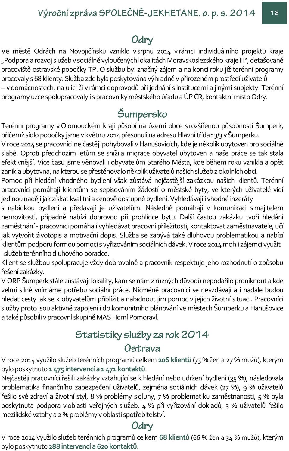 Služba zde byla poskytována výhradně v přirozeném prostředí uživatelů v domácnostech, na ulici či v rámci doprovodů při jednání s institucemi a jinými subjekty.