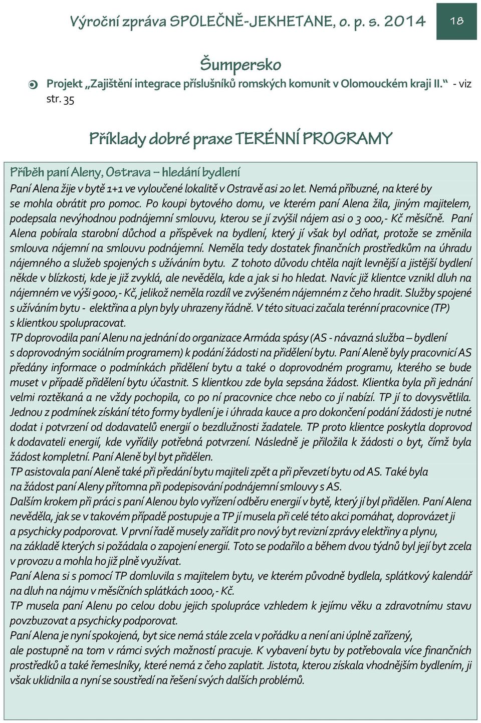 Po koupi bytového domu, ve kterém paní Alena žila, jiným majitelem, podepsala nevýhodnou podnájemní smlouvu, kterou se jí zvýšil nájem asi o 3 000,- Kč měsíčně.