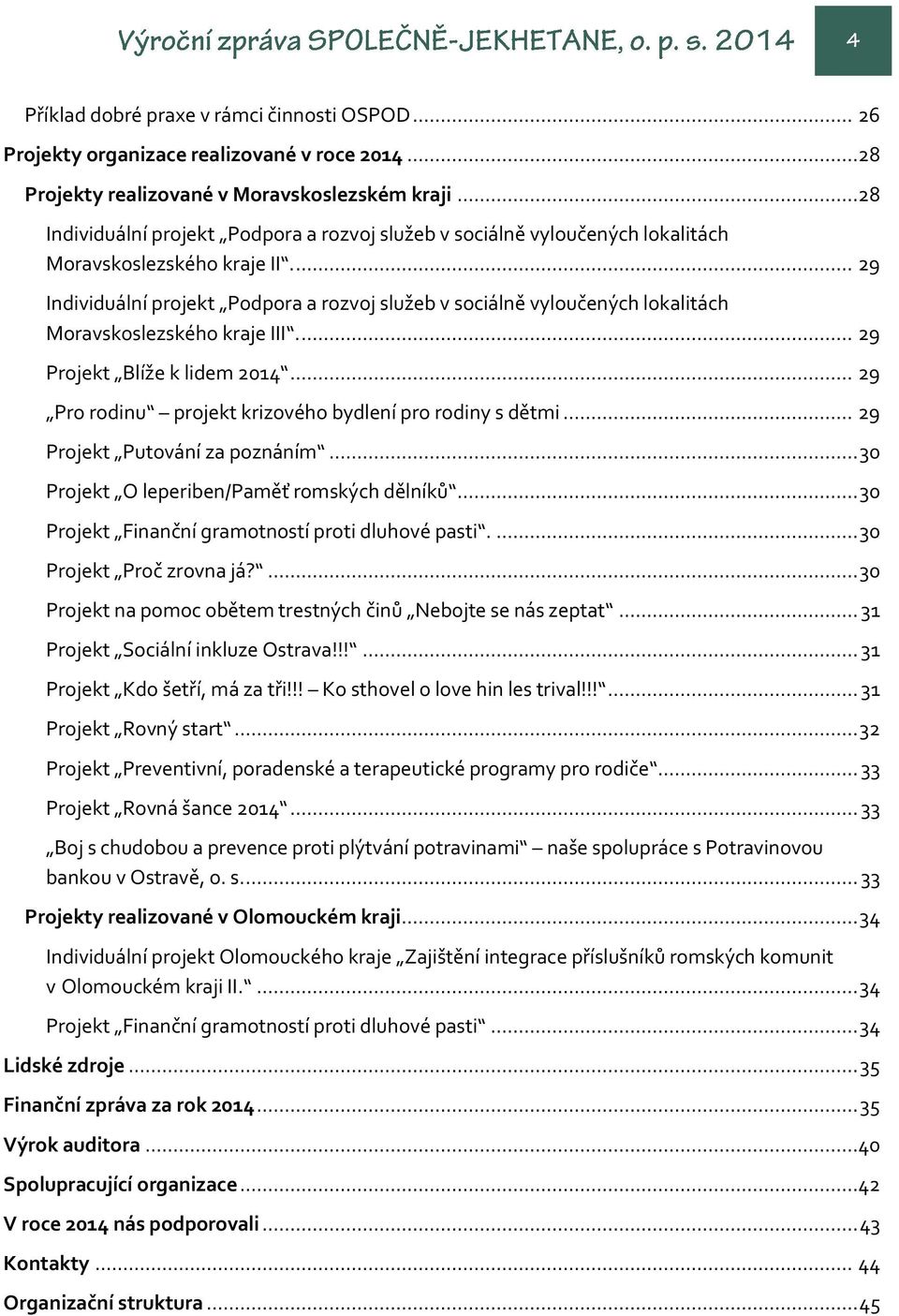 ... 29 Individuální projekt Podpora a rozvoj služeb v sociálně vyloučených lokalitách Moravskoslezského kraje III.... 29 Projekt Blíže k lidem 2014.