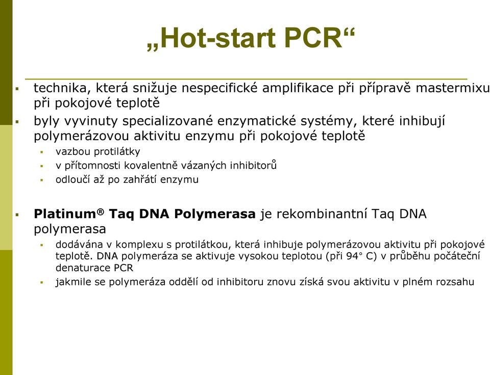 Platinum Taq DNA Polymerasa je rekombinantní Taq DNA polymerasa dodávána v komplexu s protilátkou, která inhibuje polymerázovou aktivitu při pokojové teplotě.