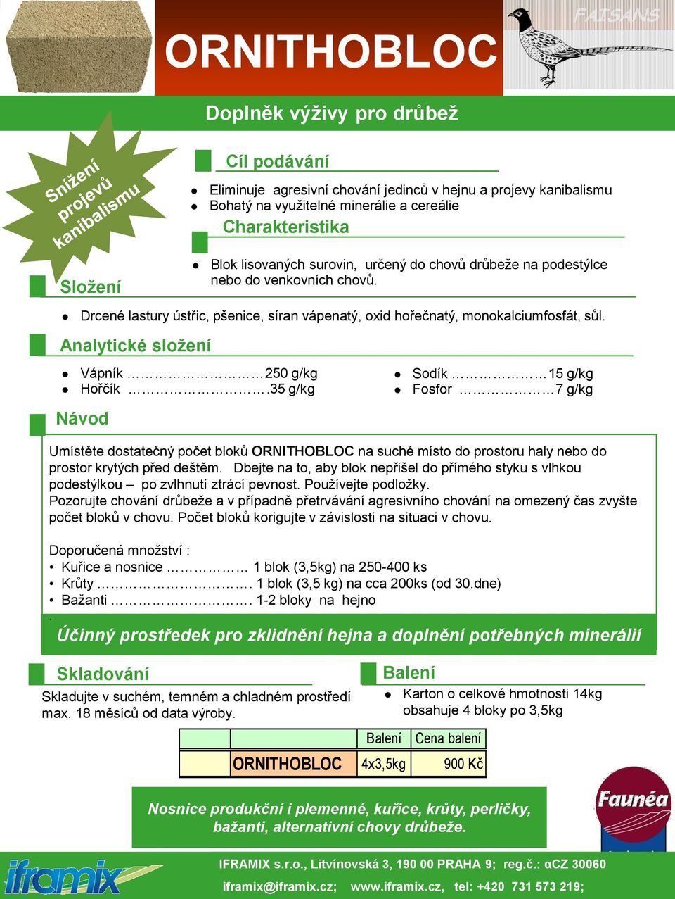 Analytické složení Vápník 250 g/kg Hořčík.35 g/kg Návod Sodík 15 g/kg Fosfor 7 g/kg Umístěte dostatečný počet bloků ORNITHOBLOC na suché místo do prostoru haly nebo do prostor krytých před deštěm.