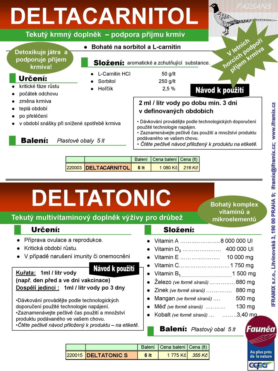 aromatické a zchutňující substance. L-Carnitin HCl 50 g/lt Sorbitol 250 g/lt Hořčík 2,5 % 2 ml / litr vody po dobu min.