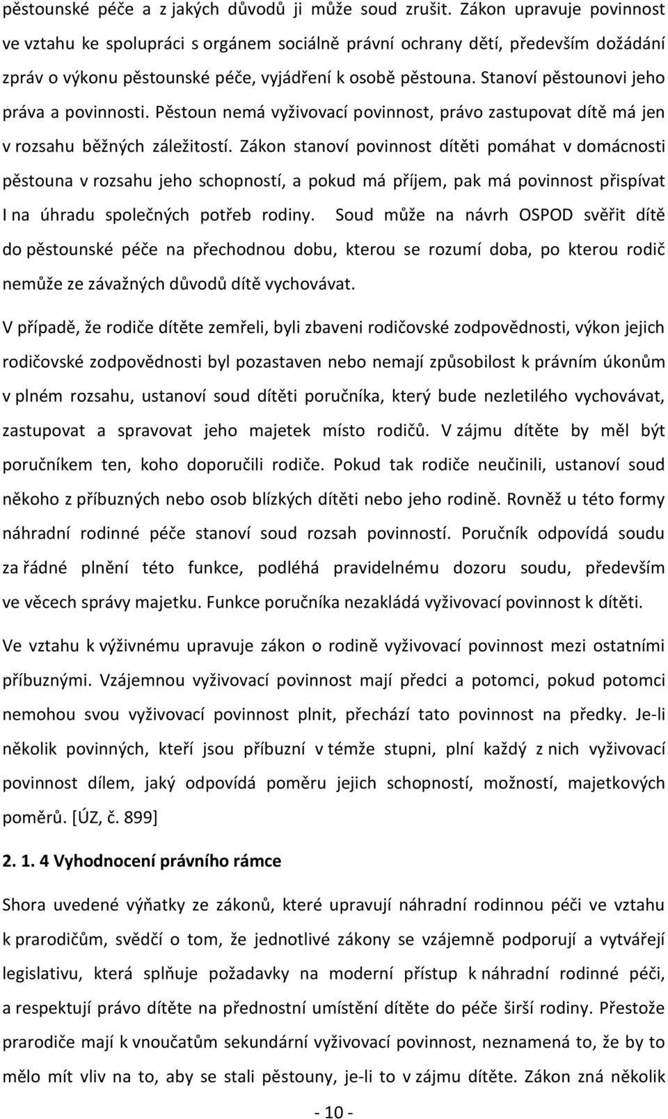 Stanoví pěstounovi jeho práva a povinnosti. Pěstoun nemá vyživovací povinnost, právo zastupovat dítě má jen v rozsahu běžných záležitostí.