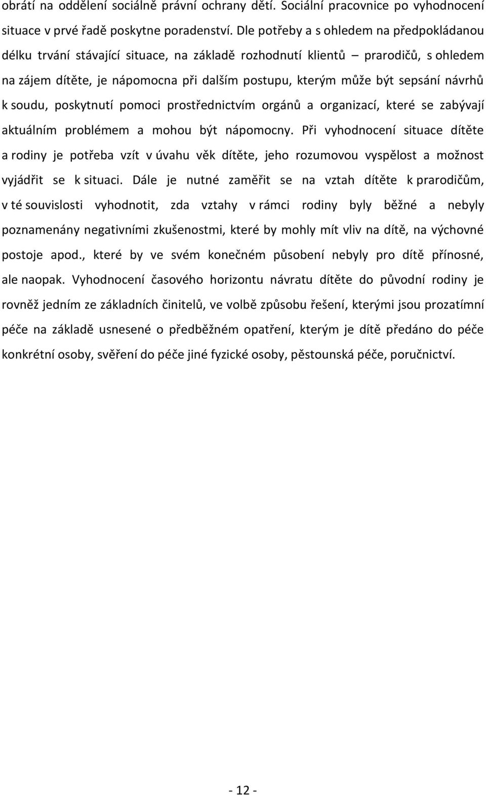 návrhů k soudu, poskytnutí pomoci prostřednictvím orgánů a organizací, které se zabývají aktuálním problémem a mohou být nápomocny.