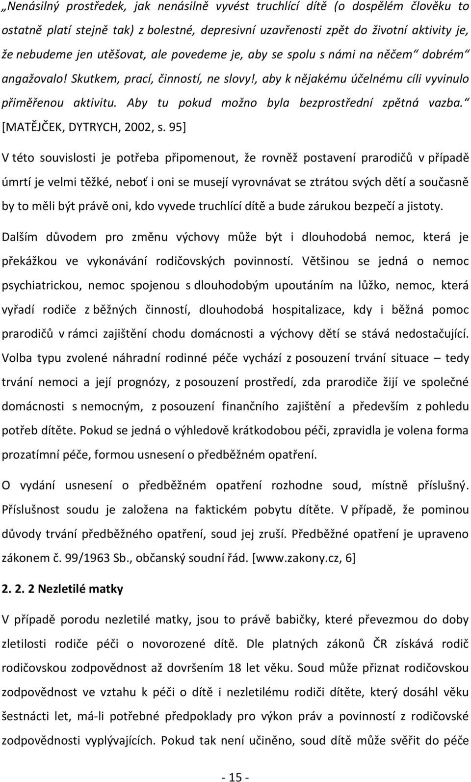 Aby tu pokud možno byla bezprostřední zpětná vazba. [MATĚJČEK, DYTRYCH,, s.