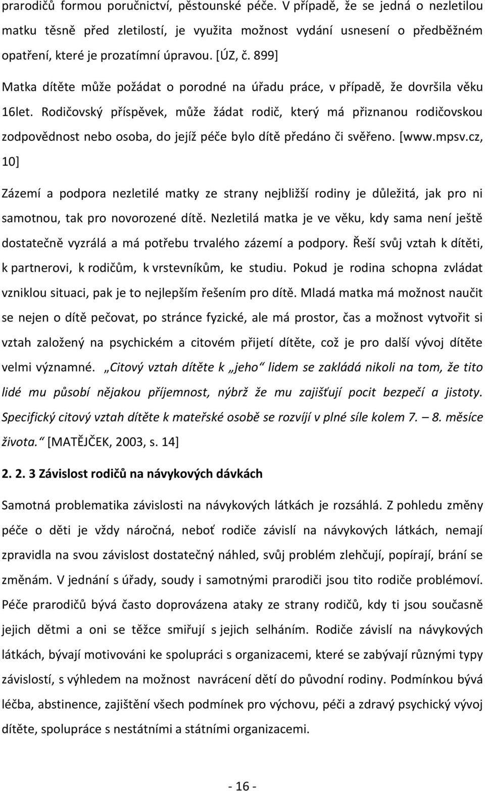 Rodičovský příspěvek, může žádat rodič, který má přiznanou rodičovskou zodpovědnost nebo osoba, do jejíž péče bylo dítě předáno či svěřeno. [www.mpsv.