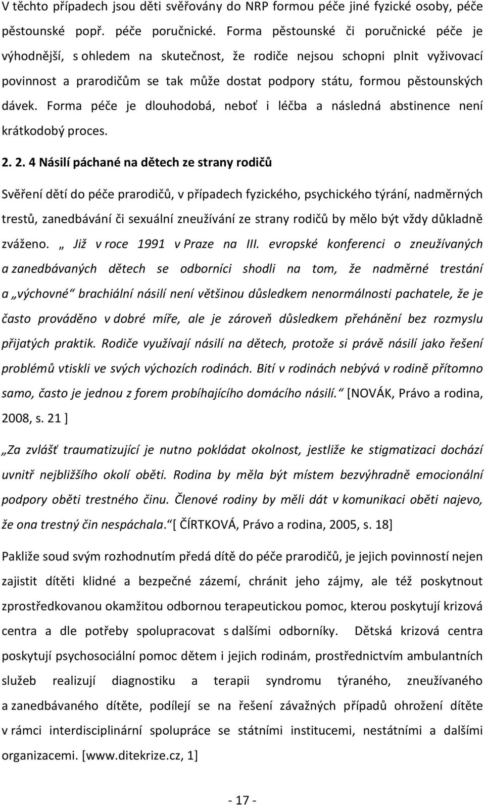 dávek. Forma péče je dlouhodobá, neboť i léčba a následná abstinence není krátkodobý proces.