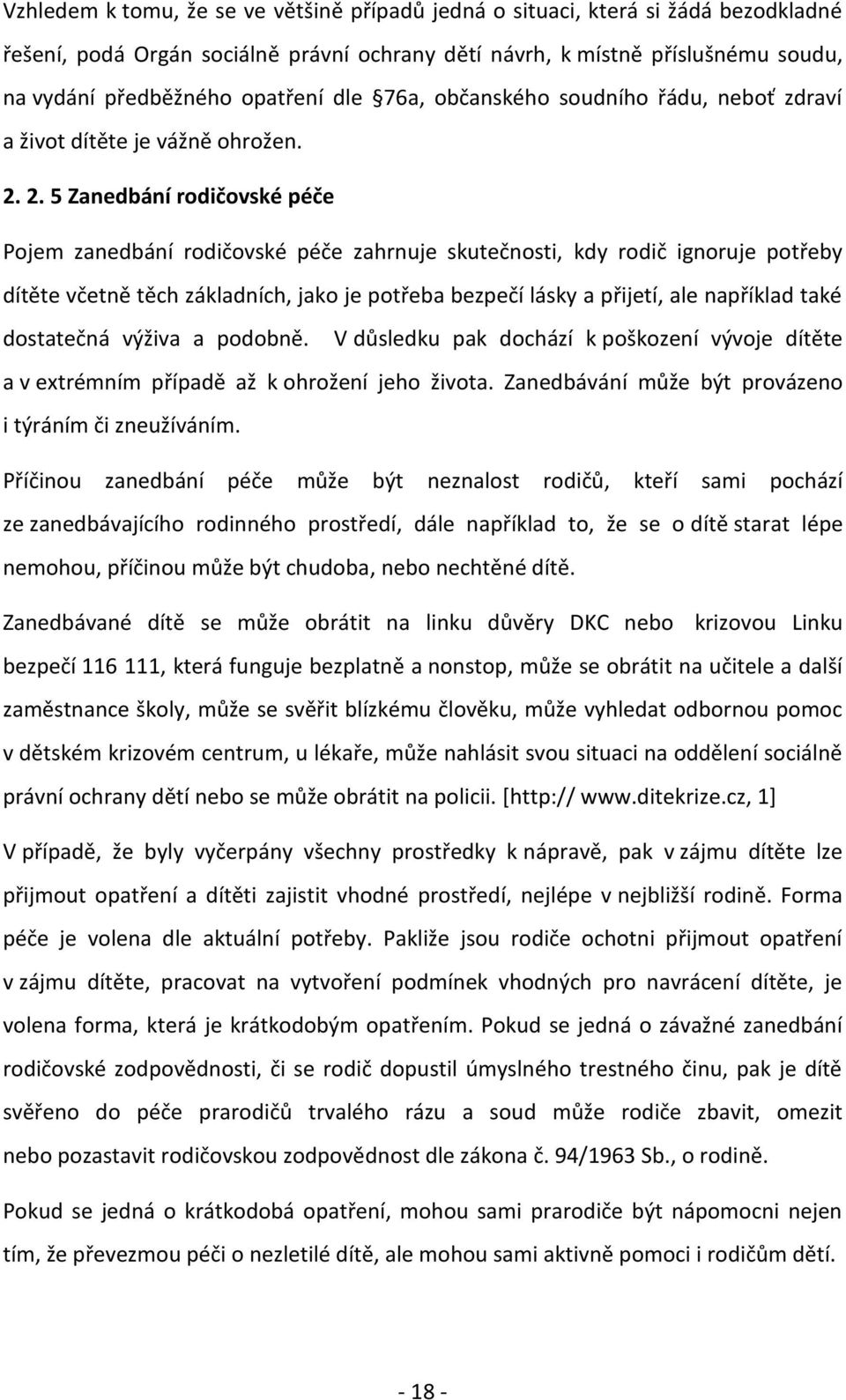 .. 5 Zanedbání rodičovské péče Pojem zanedbání rodičovské péče zahrnuje skutečnosti, kdy rodič ignoruje potřeby dítěte včetně těch základních, jako je potřeba bezpečí lásky a přijetí, ale například